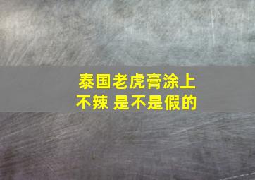 泰国老虎膏涂上不辣 是不是假的